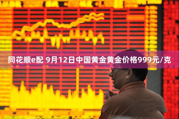 同花顺e配 9月12日中国黄金黄金价格999元/克