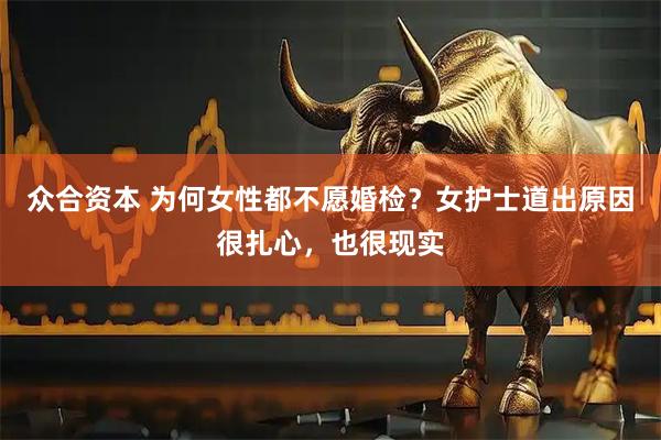 众合资本 为何女性都不愿婚检？女护士道出原因很扎心，也很现实